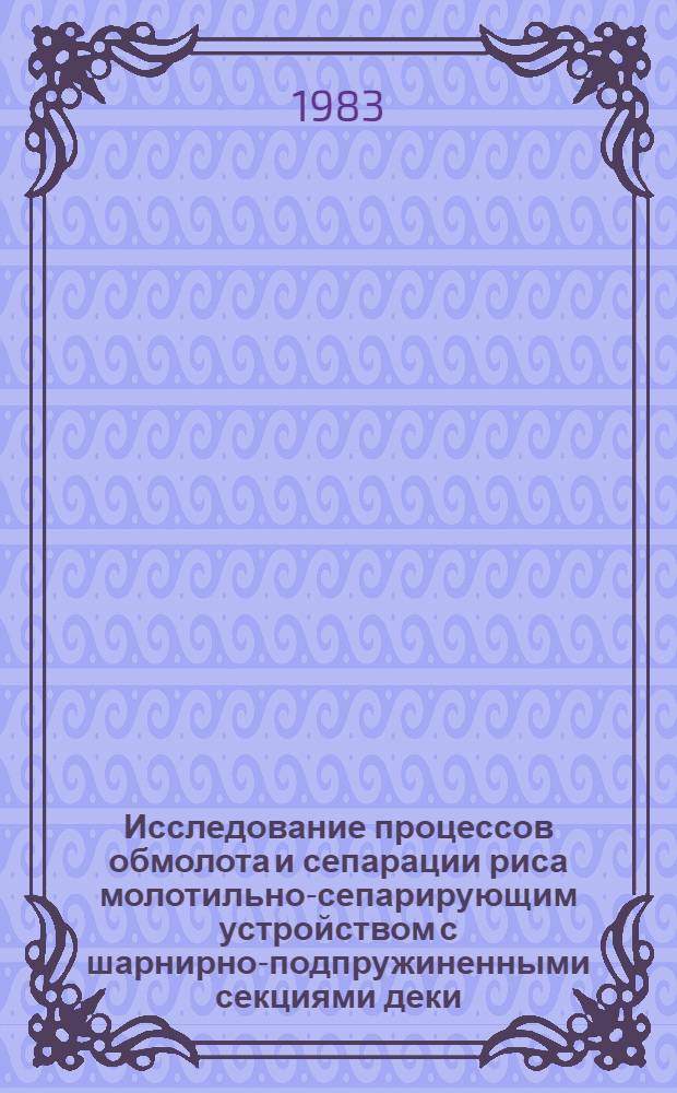 Исследование процессов обмолота и сепарации риса молотильно-сепарирующим устройством с шарнирно-подпружиненными секциями деки : Автореф. дис. на соиск. учен. степ. канд. техн. наук : (05.20.01)