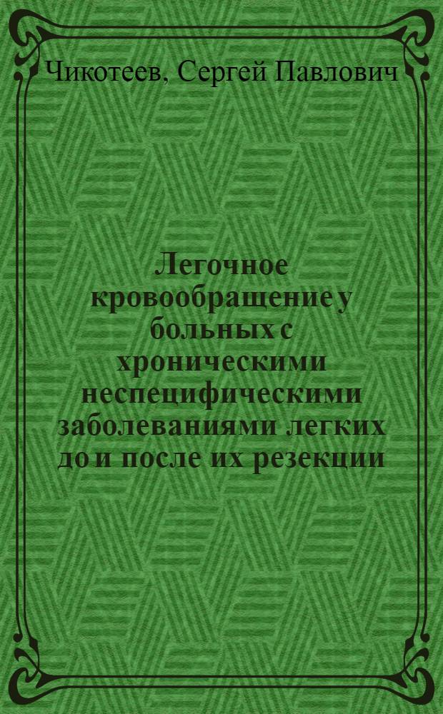 Легочное кровообращение у больных с хроническими неспецифическими заболеваниями легких до и после их резекции : Автореф. дис. на соиск. учен. степ. канд. мед. наук : (14.00.27)