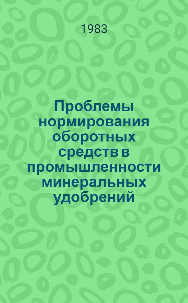 Проблемы нормирования оборотных средств в промышленности минеральных удобрений : Автореф. дис. на соиск. учен. степ. канд. экон. наук : (08.00.10)