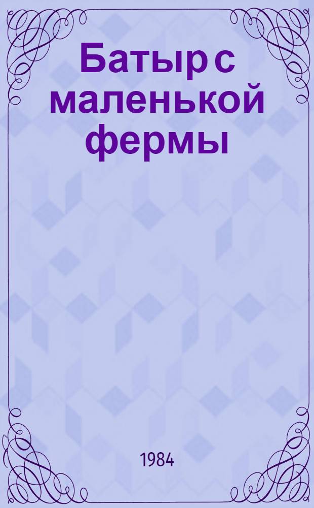 Батыр с маленькой фермы : Повесть : Для мл. шк. возраста