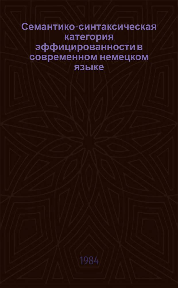 Семантико-синтаксическая категория эффицированности в современном немецком языке : Автореф. дис. на соиск. учен. степ. канд. филол. наук : (10.02.04)