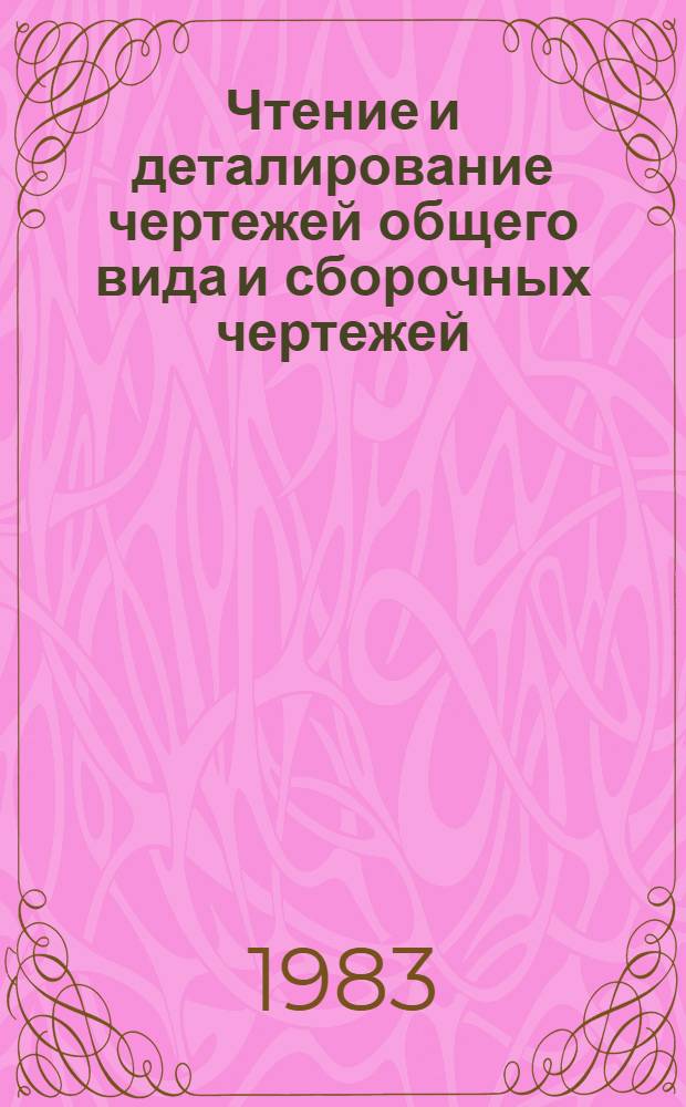 Чтение и деталирование чертежей общего вида и сборочных чертежей : (Метод. разраб.)