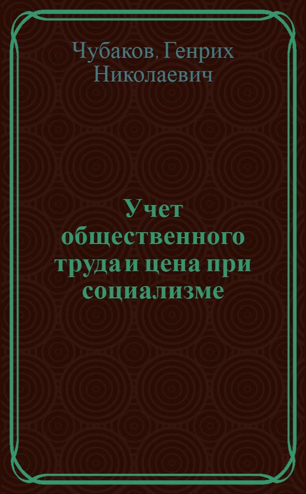 Учет общественного труда и цена при социализме : Автореф. дис. на соиск. учен. степ. д-ра экон. наук : (08.00.09)