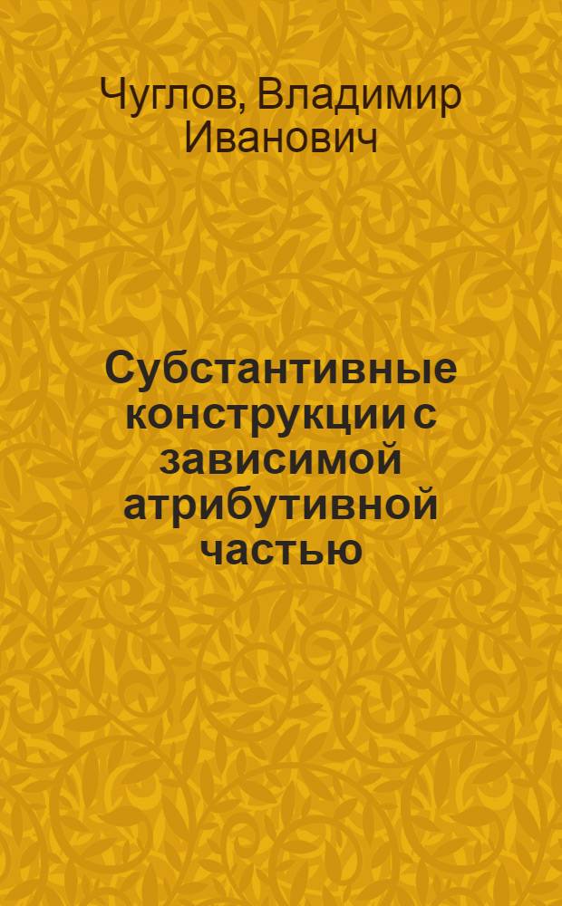 Субстантивные конструкции с зависимой атрибутивной частью : Учеб. пособие по спецкурсу