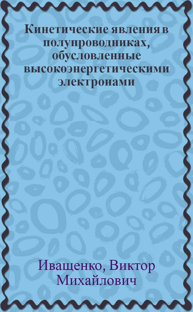 Кинетические явления в полупроводниках, обусловленные высокоэнергетическими электронами : Автореф. дис. на соиск. учен. степ. к. ф.-м. н