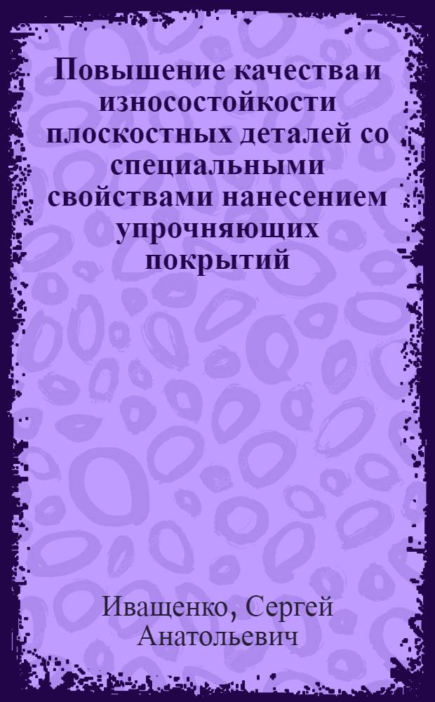 Повышение качества и износостойкости плоскостных деталей со специальными свойствами нанесением упрочняющих покрытий : (На прим. направляющих качения) : Автореф. дис. на соиск. учен. степ. к. т. н