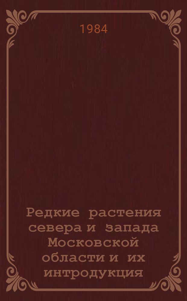 Редкие растения севера и запада Московской области и их интродукция : Автореф. дис. на соиск. учен. степ. канд. биол. наук : (03.00.05)