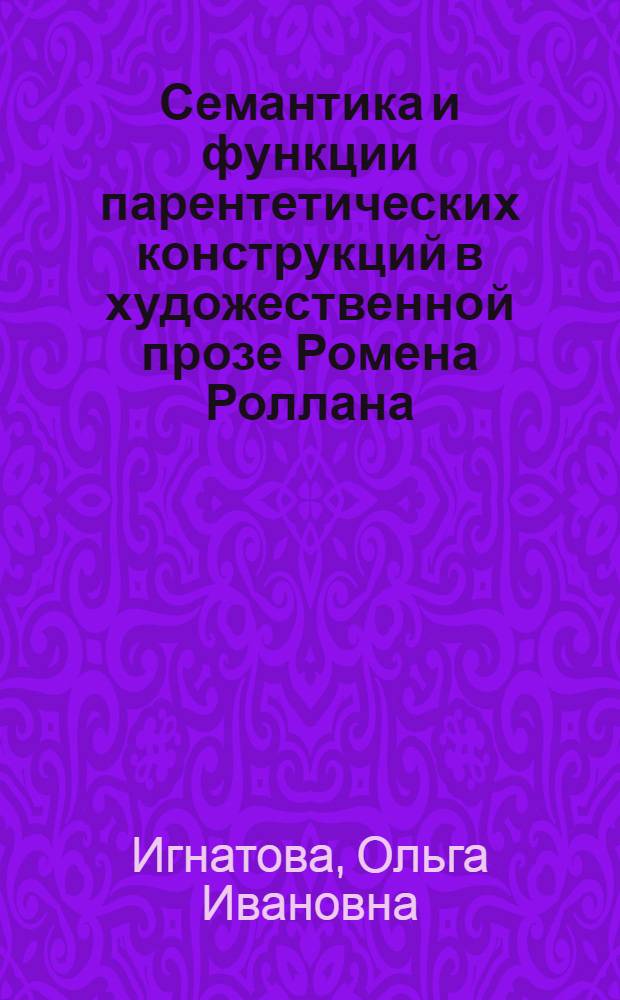 Семантика и функции парентетических конструкций в художественной прозе Ромена Роллана : Автореф. дис. на соиск. учен. степ. канд. филол. наук : (10.02.05)