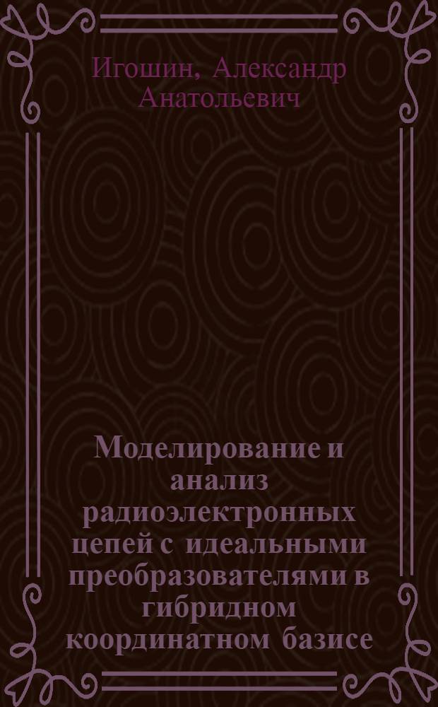 Моделирование и анализ радиоэлектронных цепей с идеальными преобразователями в гибридном координатном базисе : Автореф. дис. на соиск. учен. степ. канд. техн. наук : (05.12.17)