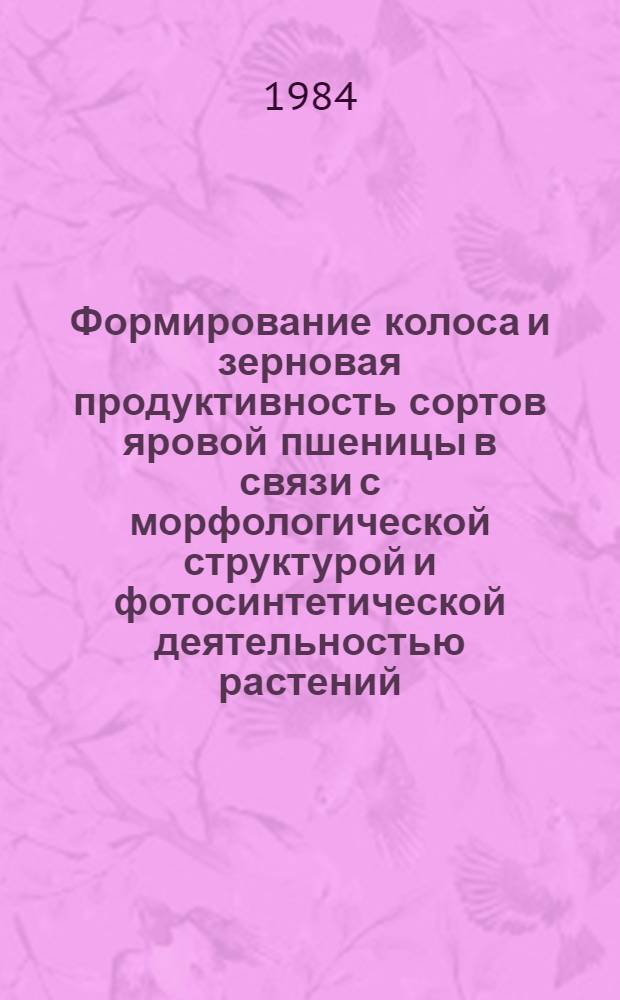 Формирование колоса и зерновая продуктивность сортов яровой пшеницы в связи с морфологической структурой и фотосинтетической деятельностью растений : Автореф. дис. на соиск. учен. степ. канд. биол. наук : (03.00.12)