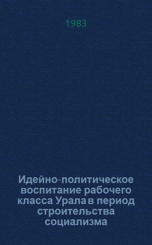 Идейно-политическое воспитание рабочего класса Урала в период строительства социализма (1921-1936) : Сб. науч. тр