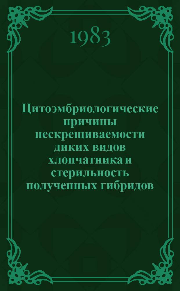 Цитоэмбриологические причины нескрещиваемости диких видов хлопчатника и стерильность полученных гибридов : Автореф. дис. на соиск. учен. степ. канд. биол. наук : (03.00.15)