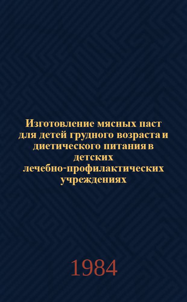 Изготовление мясных паст для детей грудного возраста и диетического питания в детских лечебно-профилактических учреждениях : (Метод. рекомендации)