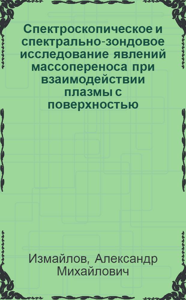 Спектроскопическое и спектрально-зондовое исследование явлений массопереноса при взаимодействии плазмы с поверхностью : Автореф. дис. на соиск. учен. степ. канд. физ.-мат. наук : (01.04.05; 01.04.08)