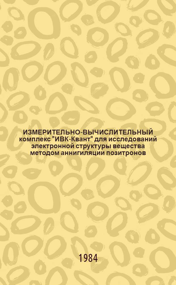 ИЗМЕРИТЕЛЬНО-ВЫЧИСЛИТЕЛЬНЫЙ комплекс "ИВК-Квант" для исследований электронной структуры вещества методом аннигиляции позитронов