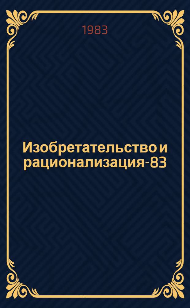 Изобретательство и рационализация-83 : Каталог межотрасл. темат. выставки