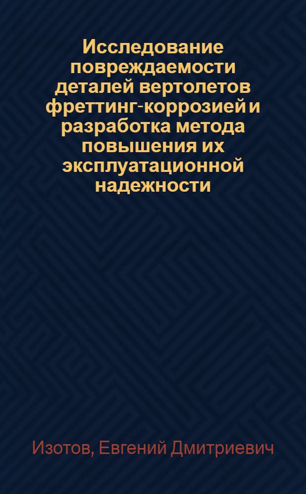 Исследование повреждаемости деталей вертолетов фреттинг-коррозией и разработка метода повышения их эксплуатационной надежности : Автореф. дис. на соиск. учен. степ. к. т. н