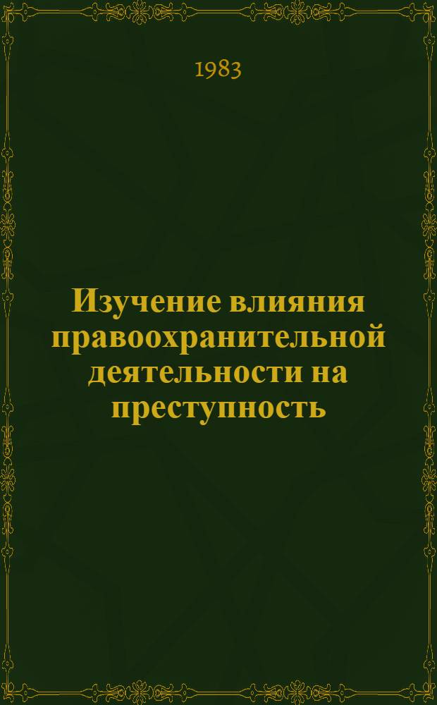 Изучение влияния правоохранительной деятельности на преступность : (По материалам регион. исслед.) : Сб. статей