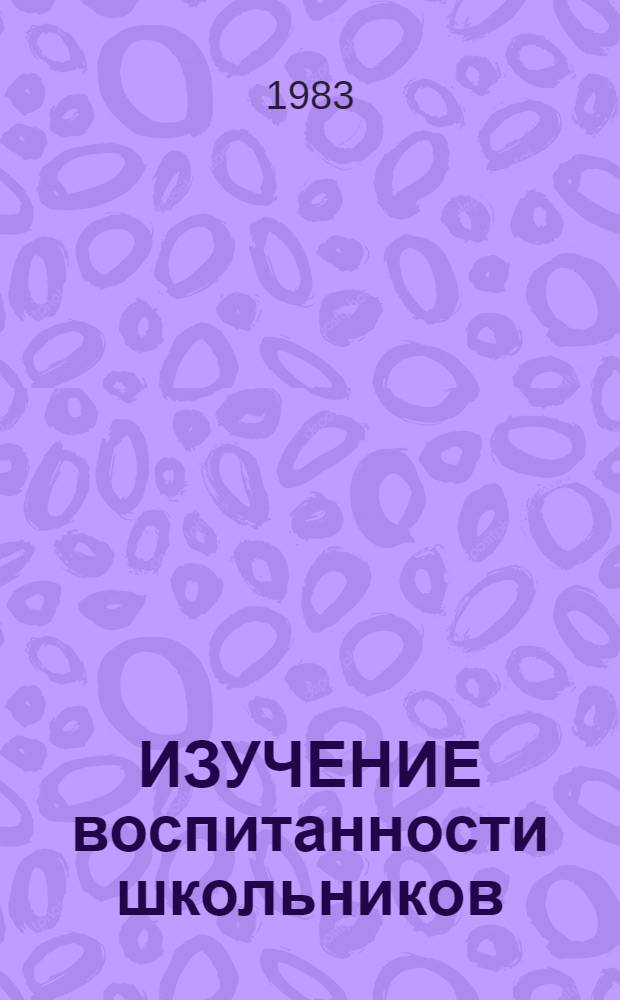 ИЗУЧЕНИЕ воспитанности школьников : (Рекомендации по оптимизации воспитания школьников)