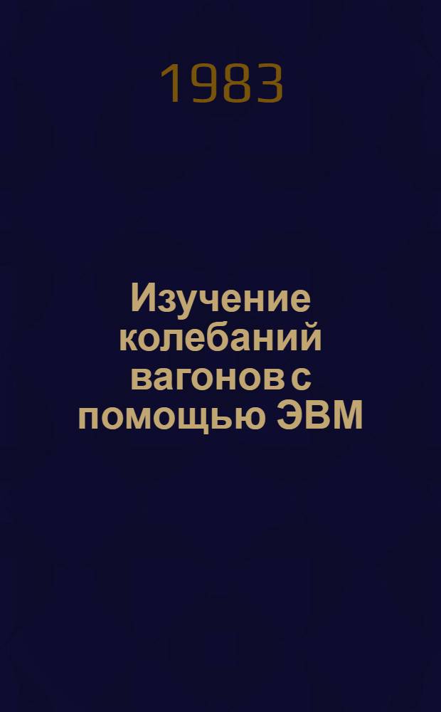 Изучение колебаний вагонов с помощью ЭВМ : Учеб. пособие