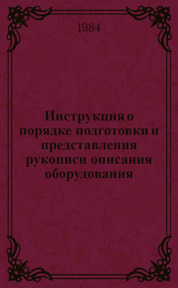 Инструкция о порядке подготовки и представления рукописи описания оборудования (изделий) для отраслевого каталога (листка-каталога) в соответствии с ОСТ 27-72-307-83 : Утв. ЦНИИТЭИлегпищемашем 23.12.83 : Ввод. в действие с 01.03.84