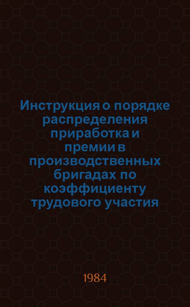Инструкция о порядке распределения приработка и премии в производственных бригадах по коэффициенту трудового участия (КТУ) на предприятиях Управления : Утв. 02.08.84