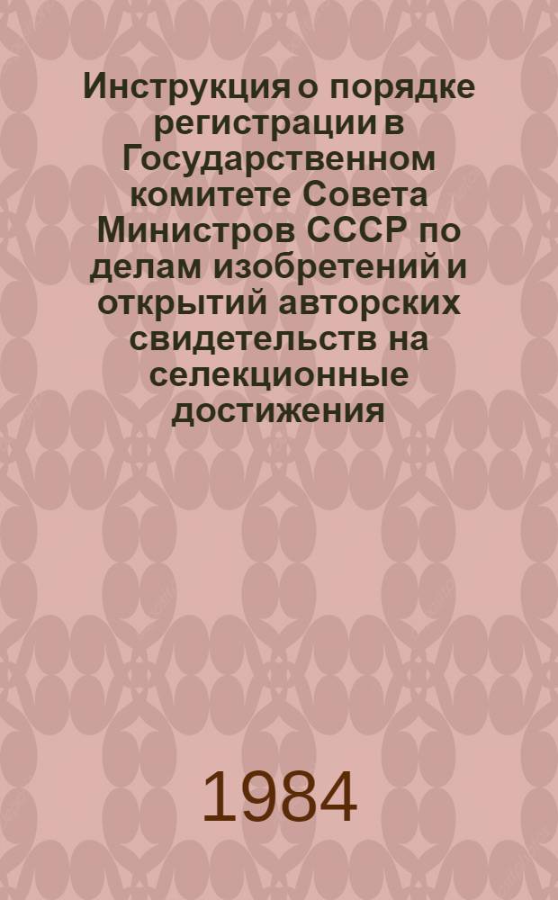 Инструкция о порядке регистрации в Государственном комитете Совета Министров СССР по делам изобретений и открытий авторских свидетельств на селекционные достижения, выдаваемых Министерством сельского хозяйства СССР : Утв. М-во сел. хоз-ва СССР 19.02.76 и Гос. ком. Совета Министров СССР по делам изобретений и открытий 19.11.75