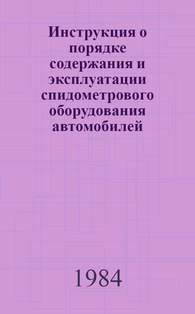 Инструкция о порядке содержания и эксплуатации спидометрового оборудования автомобилей : Утв. М-вом внутр. дел СССР и М-вом автомоб. трансп. РСФСР 20.12.83 : Срок действия с 01.04.84
