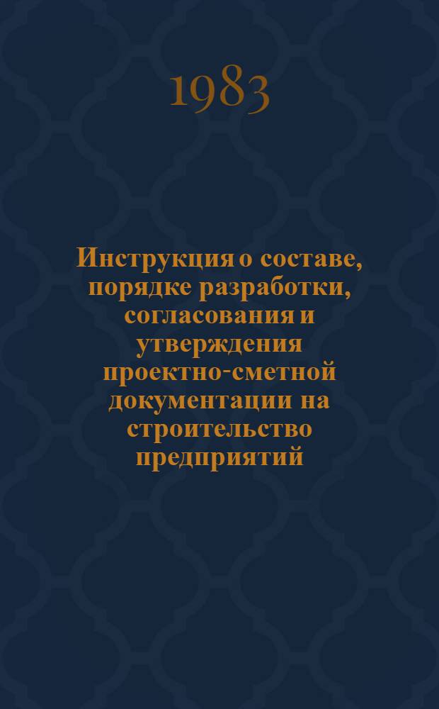 Инструкция о составе, порядке разработки, согласования и утверждения проектно-сметной документации на строительство предприятий, зданий и сооружений : СН 202-81* : Изд. офиц. : Утв. Гос. ком. СССР по делам стр-ва 29.12.81 : Взамен СН 202-76 и СН 401-69 : Срок введ. в действие 01.01.82