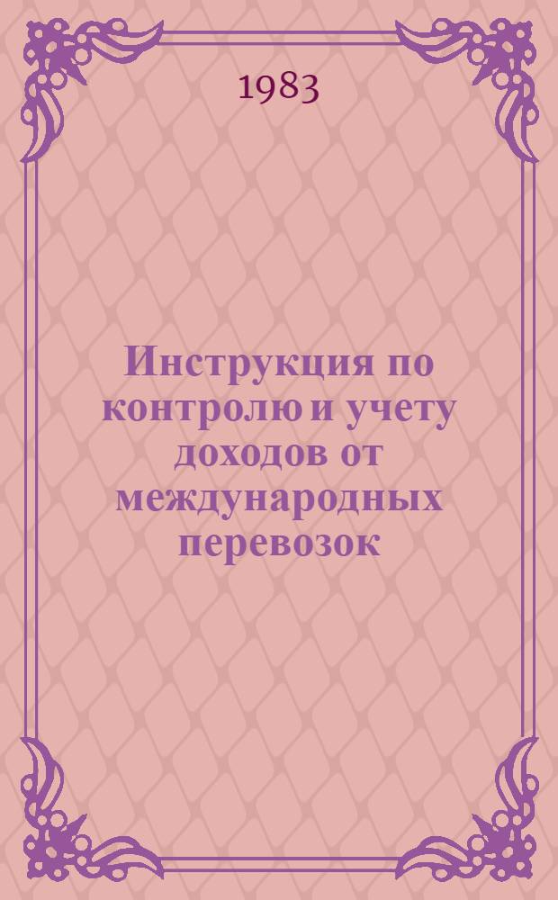 Инструкция по контролю и учету доходов от международных перевозок : Утв. М-вом путей сообщ. СССР 16.04.82
