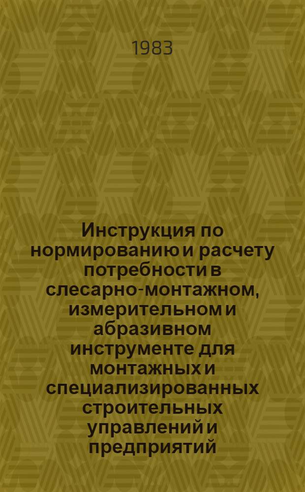 Инструкция по нормированию и расчету потребности в слесарно-монтажном, измерительном и абразивном инструменте для монтажных и специализированных строительных управлений и предприятий : ВСН 434-82