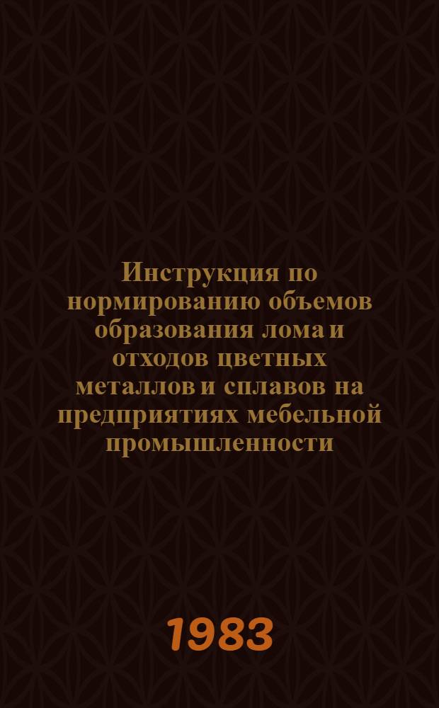 Инструкция по нормированию объемов образования лома и отходов цветных металлов и сплавов на предприятиях мебельной промышленности : (Проект)