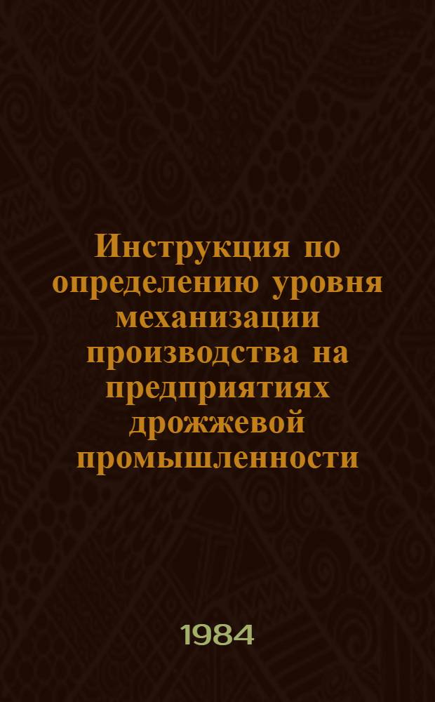 Инструкция по определению уровня механизации производства на предприятиях дрожжевой промышленности : Утв. М-вом пищ. пром-сти СССР 26.10.83