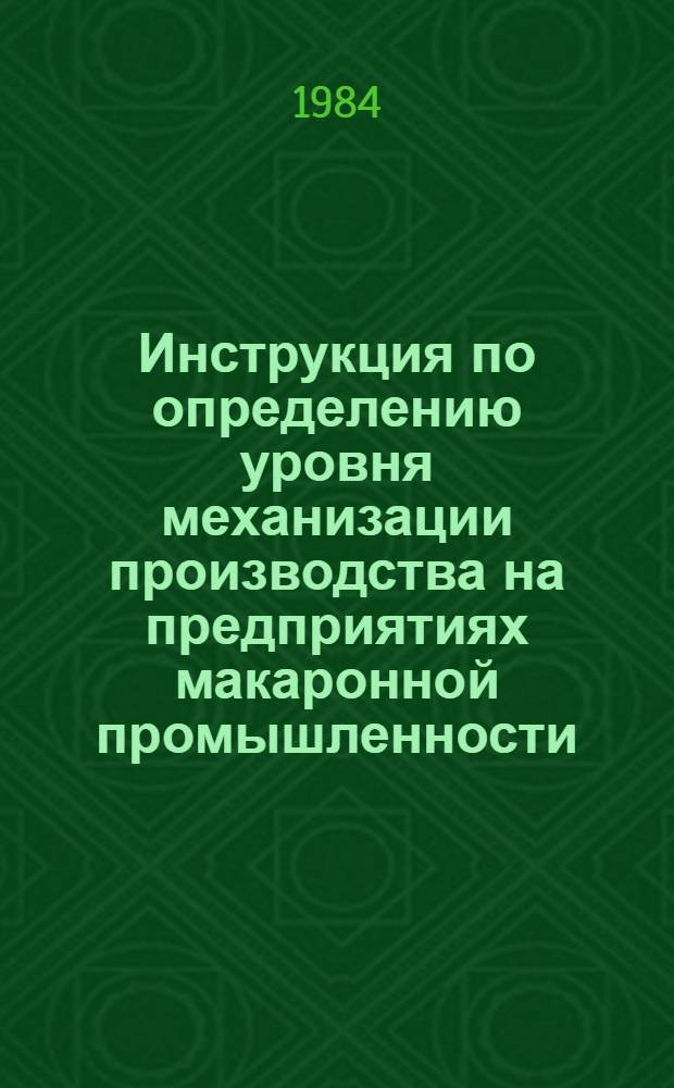 Инструкция по определению уровня механизации производства на предприятиях макаронной промышленности : Утв. М-вом пром-сти СССР 26.10.83