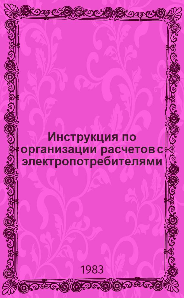 Инструкция по организации расчетов с электропотребителями : Утв. Эстэнергонадзором 27.09.82