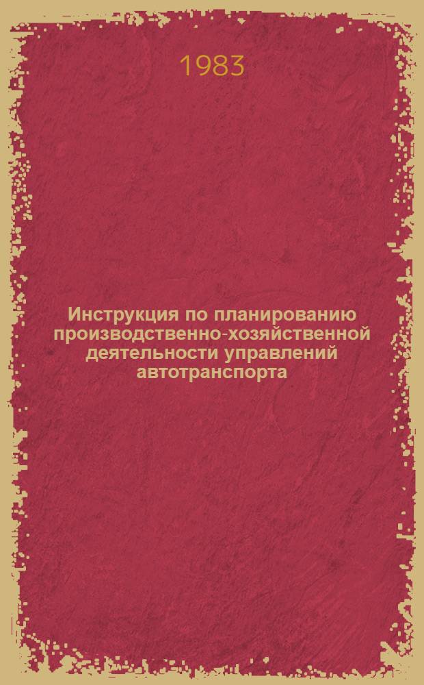 Инструкция по планированию производственно-хозяйственной деятельности управлений автотранспорта (автобаз) производственных объединений по добыче угля : Утв. М-вом угольной пром-сти СССР 30.12.82