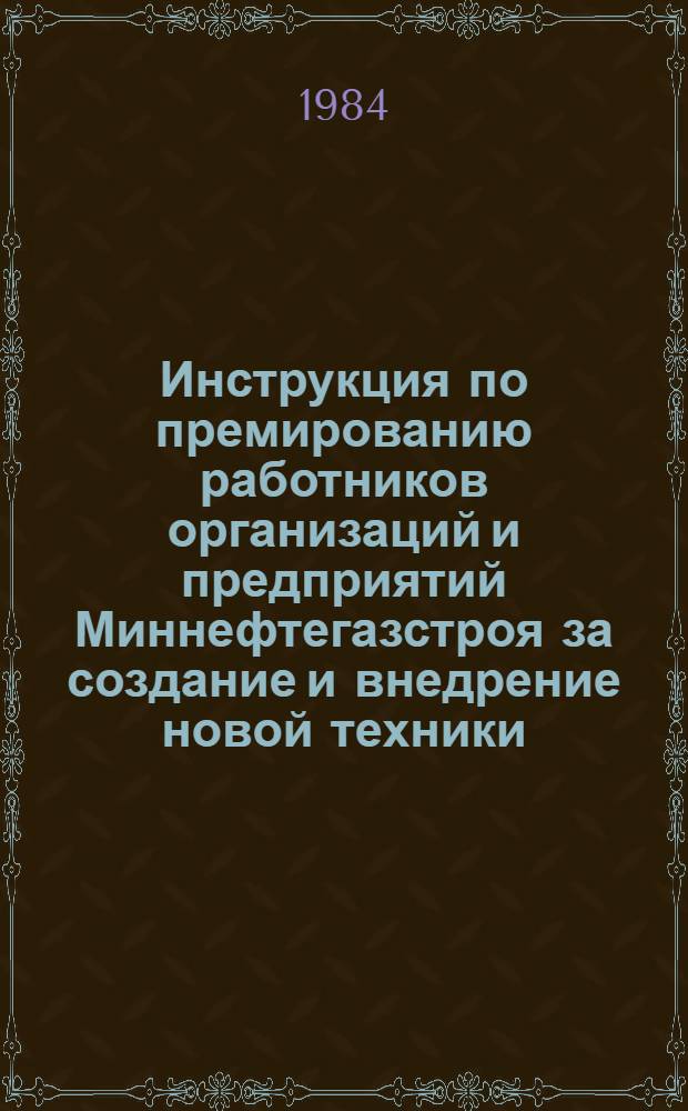 Инструкция по премированию работников организаций и предприятий Миннефтегазстроя за создание и внедрение новой техники : ВСН 160-83 / Миннефтегазстрой : Взамен ВСН 2-42-73 : Срок введ. в действие 01.01.84