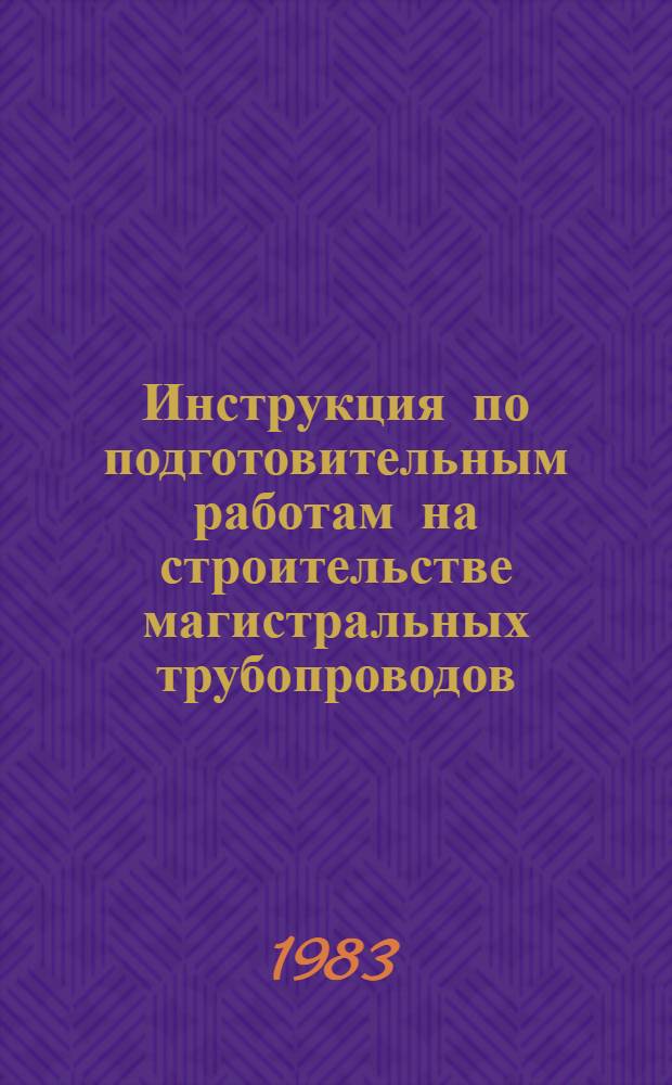 Инструкция по подготовительным работам на строительстве магистральных трубопроводов : ВСН 2-131-81 / Миннефтегазстрой : Взамен ВСН-1-23-70 : Срок введ. в действие 01.07.83