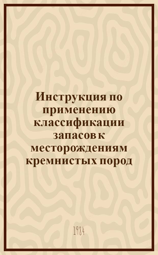 Инструкция по применению классификации запасов к месторождениям кремнистых пород (диатомит, спонголи, трепел, опока) : Утв. ГКЗ СССР (Гос. комис. по запасам полез. ископаемых при Совете Министров СССР) 24.02.83