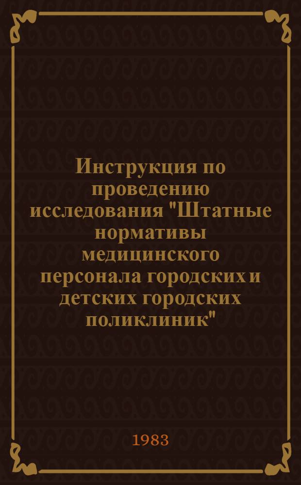 Инструкция по проведению исследования "Штатные нормативы медицинского персонала городских и детских городских поликлиник" : Утв. ВНИИ социал. гигиены и орг. здравоохранения им. Н.А. Семашко 06.01.83