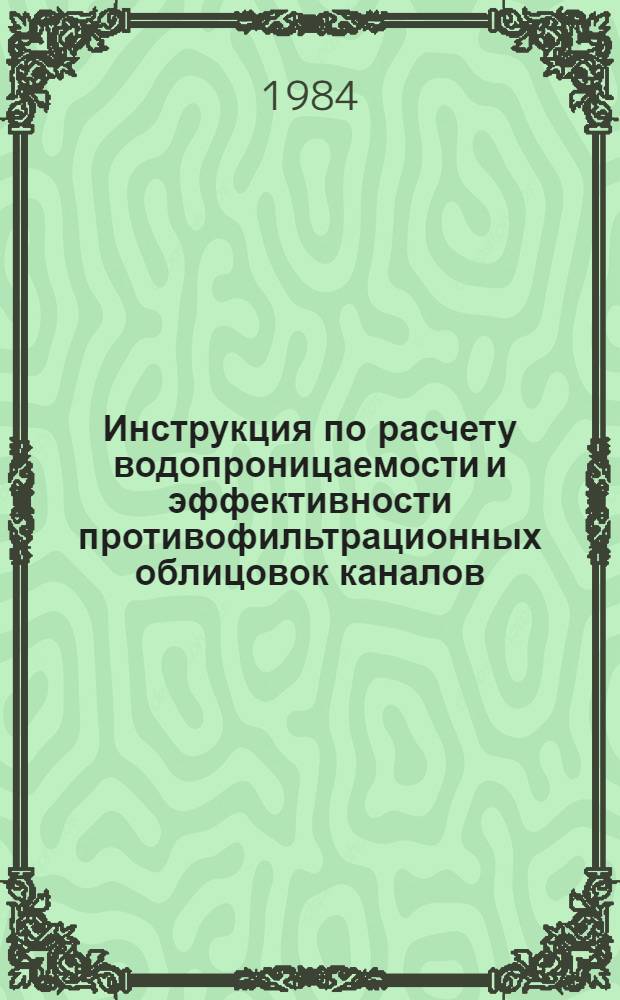 Инструкция по расчету водопроницаемости и эффективности противофильтрационных облицовок каналов : Утв. Ин-том "Союзгипроводхоз" 06.07.84