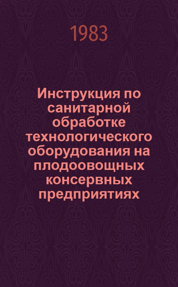 Инструкция по санитарной обработке технологического оборудования на плодоовощных консервных предприятиях : Срок введ. 01.12.83