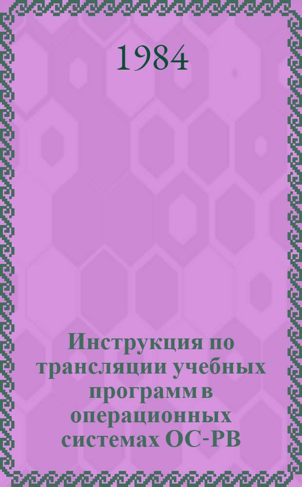 Инструкция по трансляции учебных программ в операционных системах ОС-РВ (СМ-4) и ОС ЕС (ЕС ЭВМ) в диалоговых режимах : Утв. КИИГА 28.03.84