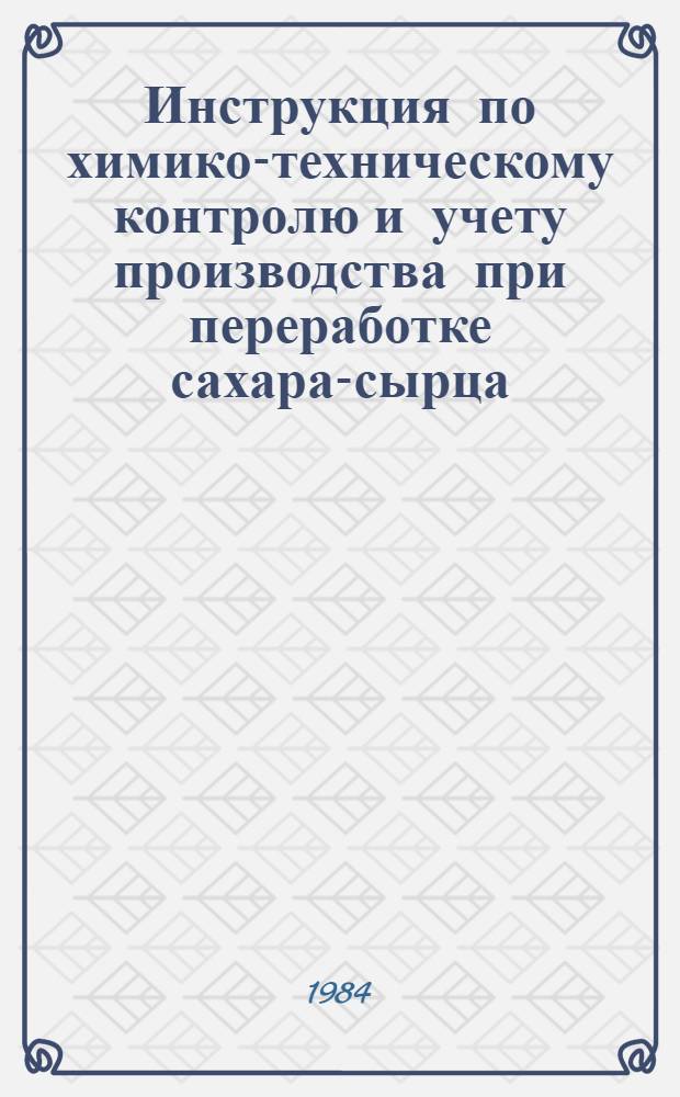 Инструкция по химико-техническому контролю и учету производства при переработке сахара-сырца : Утв. М-вом пищ. пром-сти СССР 19.12.83