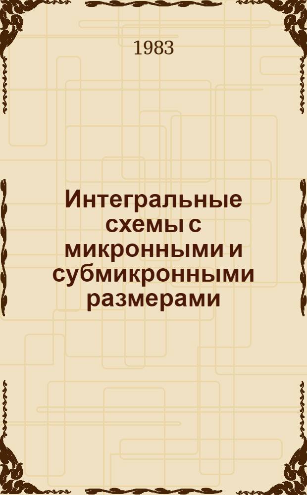 Интегральные схемы с микронными и субмикронными размерами : Сб. ст.