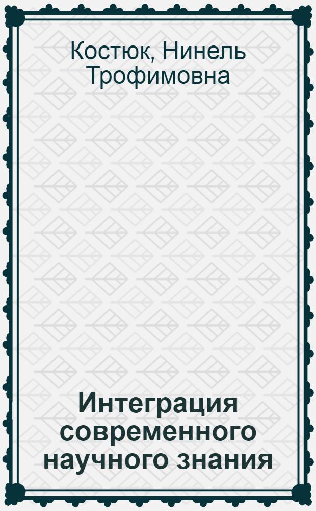 Интеграция современного научного знания : Методол. анализ