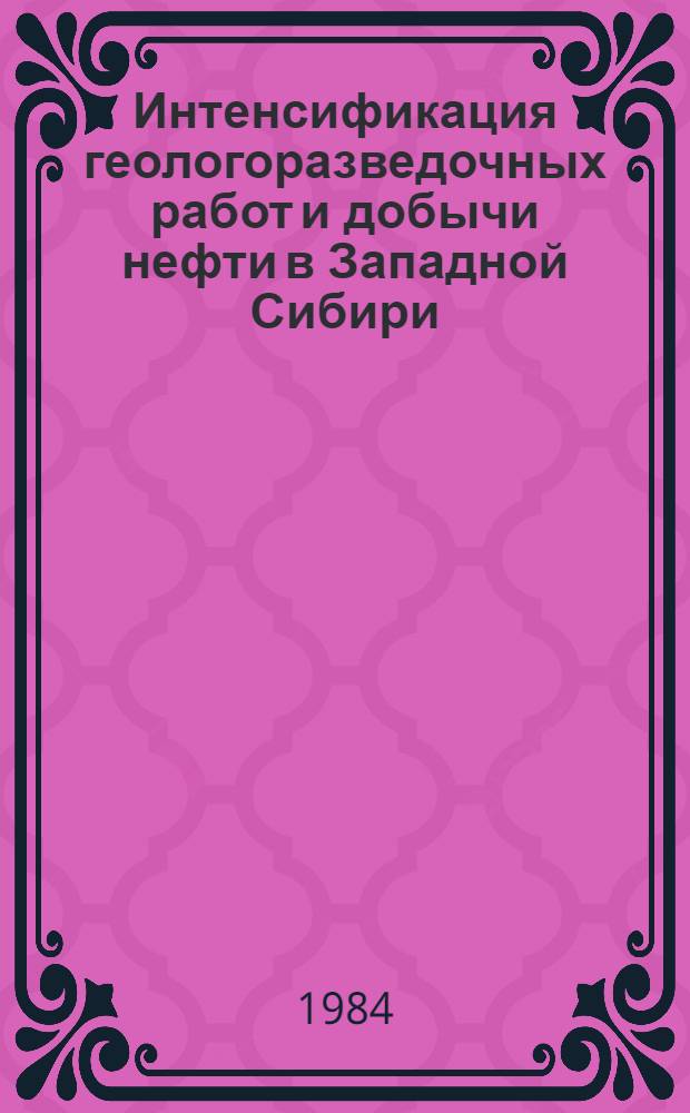 Интенсификация геологоразведочных работ и добычи нефти в Западной Сибири : Сб. науч. тр