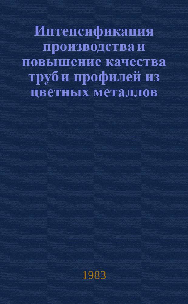 Интенсификация производства и повышение качества труб и профилей из цветных металлов : (Тез. докл. к IV науч.-техн. совещ.)