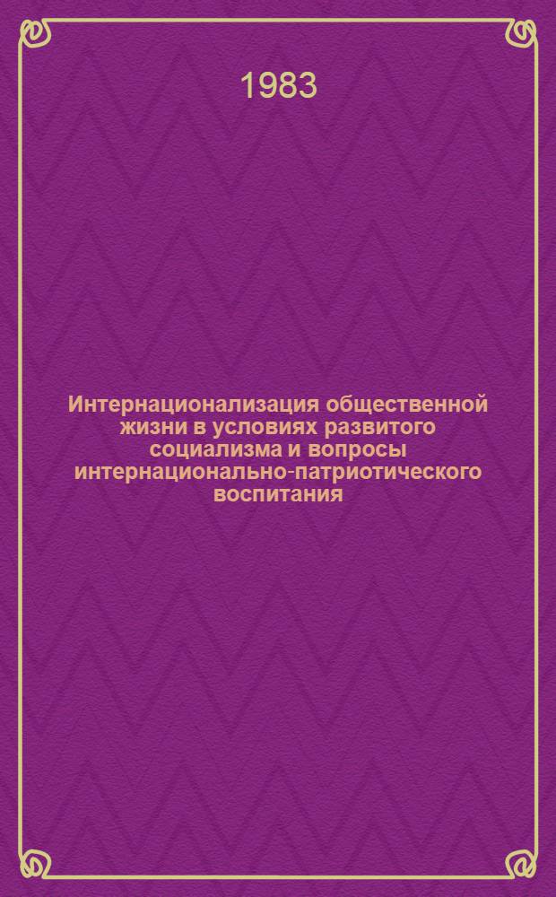 Интернационализация общественной жизни в условиях развитого социализма и вопросы интернационально-патриотического воспитания : Сб. материалов Респ. науч.-практ. конф. преподавателей обществ. наук вузов РСФСР дек. 1979 г