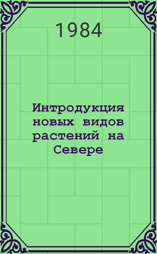 Интродукция новых видов растений на Севере : Сб. ст.
